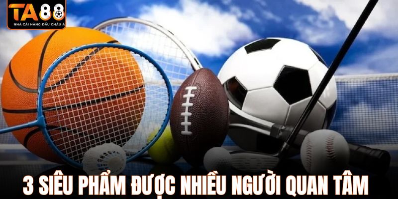 3 Siêu phẩm được nhiều người quan tâm