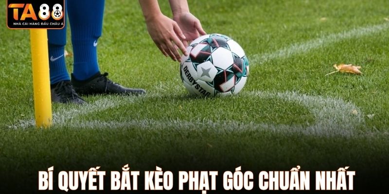 Bí quyết bắt kèo phạt góc chuẩn nhất