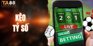 Kèo Tỷ Số Là Gì? Hướng Dẫn Cách Bắt Kèo Chuẩn Tại TA88