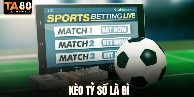 Kèo tỷ số là gì