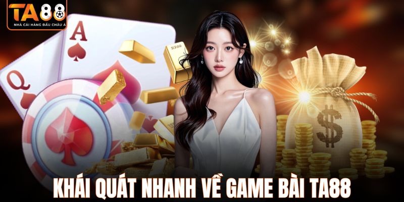 Khái quát nhanh về game bài TA88