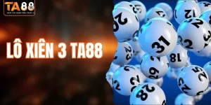 Lô Xiên 3 - Chinh Phục Hiệu Quả Cược Lô Đề Tại TA88