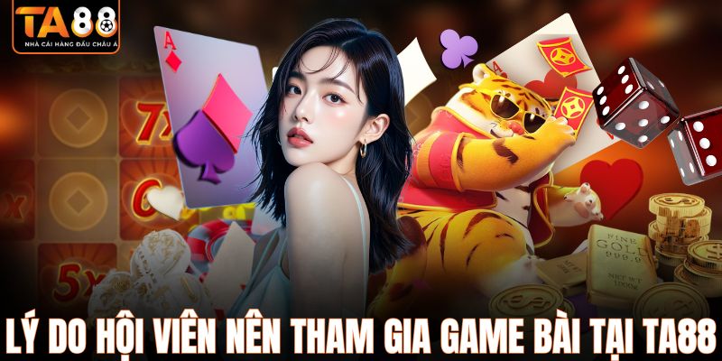 Lý do hội viên nên tham gia game bài