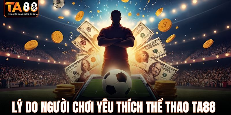 Lý do người chơi yêu thích thể thao TA88