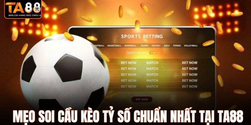 Mẹo soi cầu kèo tỷ số chuẩn nhất tại TA88