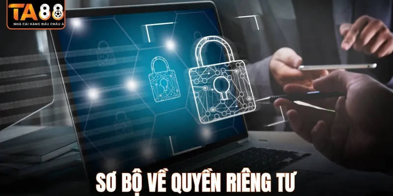 Quyền riêng tư là gì? Thông tin người dùng cần biết