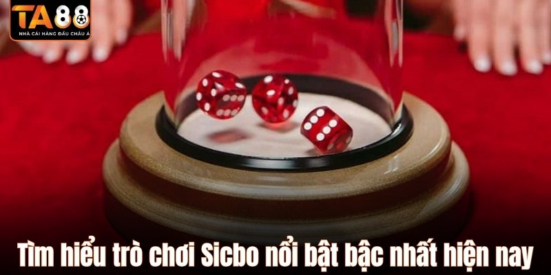 Tìm hiểu trò chơi Sicbo nổi bật bậc nhất hiện nay