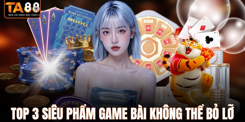 Top 3 siêu phẩm game bài không thể bỏ lỡ tại TA88