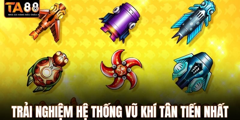 Trải nghiệm hệ thống vũ khí tân tiến nhất